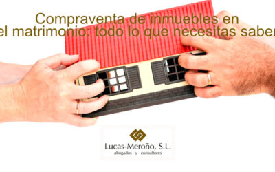 Compraventa de inmuebles en el matrimonio: todo lo que necesitas saber